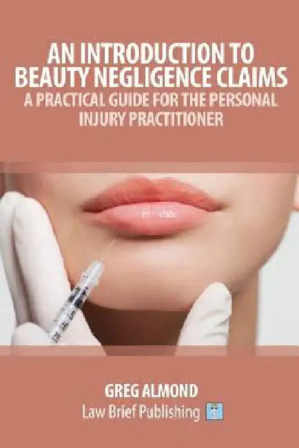 An Introduction to Beauty Negligence Claims: A Practical Guide for the Personal Injury Practitioner by Greg Almond