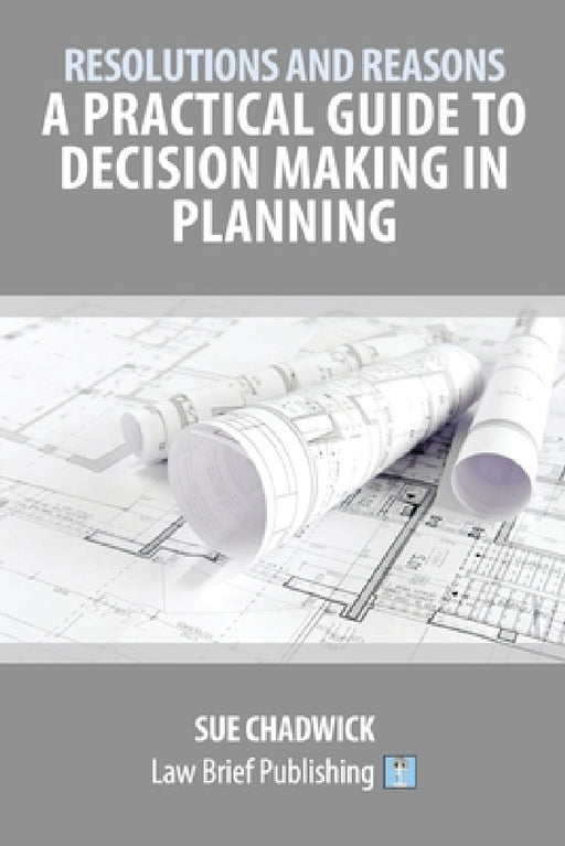 Resolutions and Reasons: A Practical Guide to Decision Making in Planning by Sue Chadwick