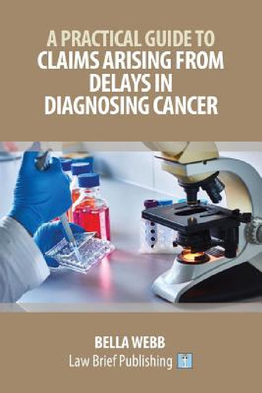 A Practical Guide to Claims Arising from Delays in Diagnosing Cancer by Bella Webb