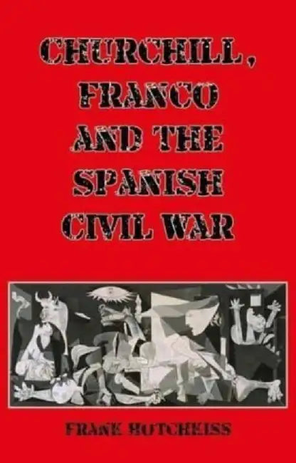 Churchill, Franco and the Spanish Civil War by Frank Hotchkiss