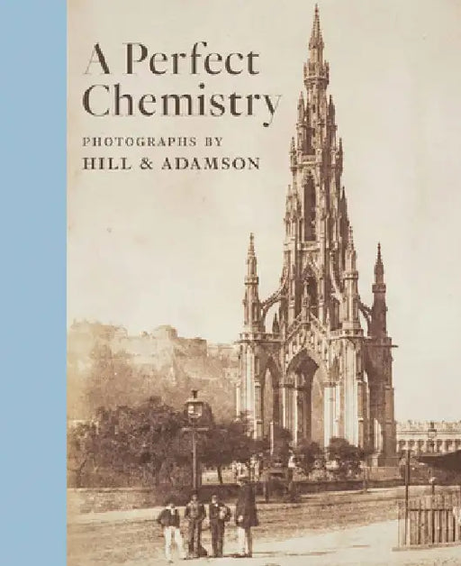 A Perfect Chemistry: Photographs by Hill and Adamson by Anne M. Lyden