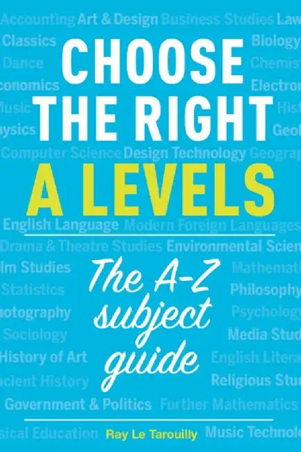 Choose the Right a Levels: The A-Z Subject Guide by Ray Le Tarouilly