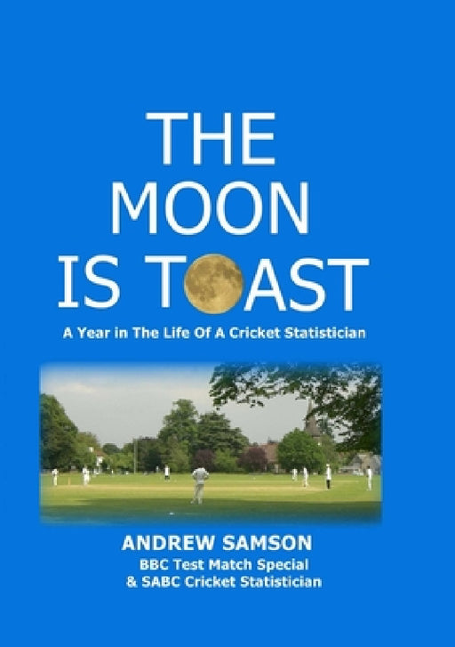 The Moon is Toast: A Year in the Life of a Cricket Statistician by Andrew Samson