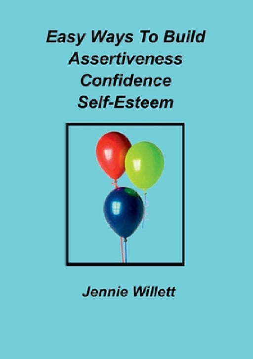 Easy Ways To Build Assertiveness, Confidence, Self-Esteem by Jennie Willett
