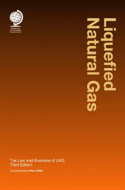 Liquefied Natural Gas: The Law and Business of Lng by Paul Griffin