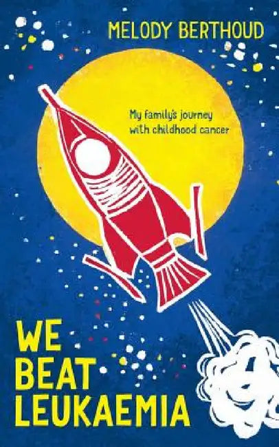 We Beat Leukaemia: My family's journey with childhood cancer by Melody Berthoud