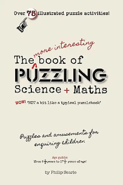 The More Interesting Book of Puzzling Science + Maths: For an Enquiring Mind - Not a Bit Like a Typical Puzzle Book,8,9,10,11,12,13,14,15,16,17,18, by Philip Searle