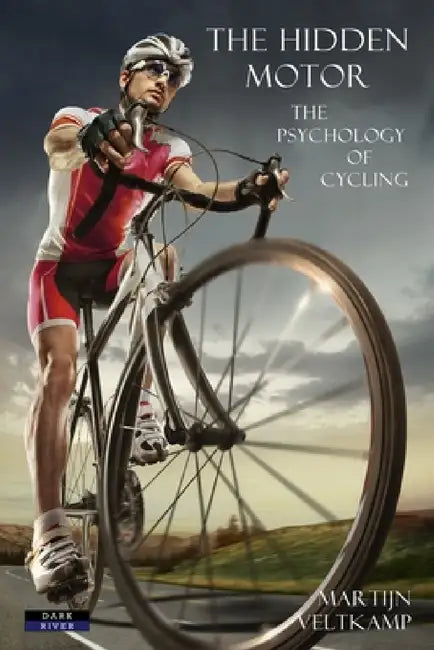 The Hidden Motor: The Psychology of Cycling by Martijn Veltkamp