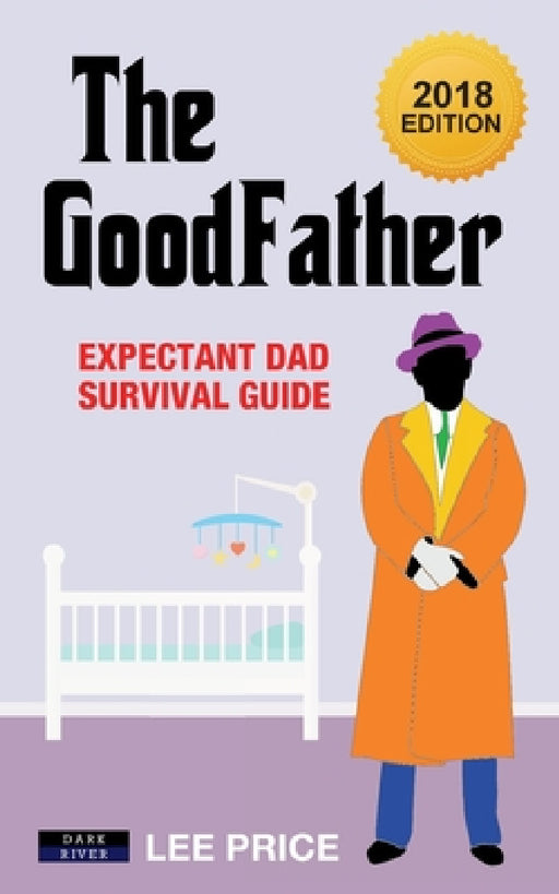 The GoodFather: Expectant Dad Survival Guide [2018 Edition] by Lee Price