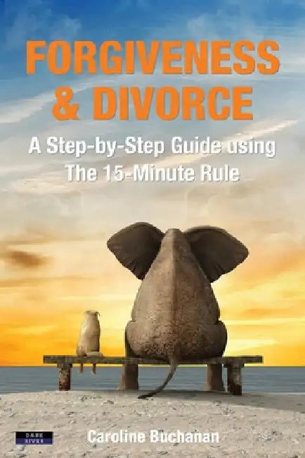 Forgiveness & Divorce: A Step-by-Step Guide using The 15-Minute Rule by Caroline Buchanan