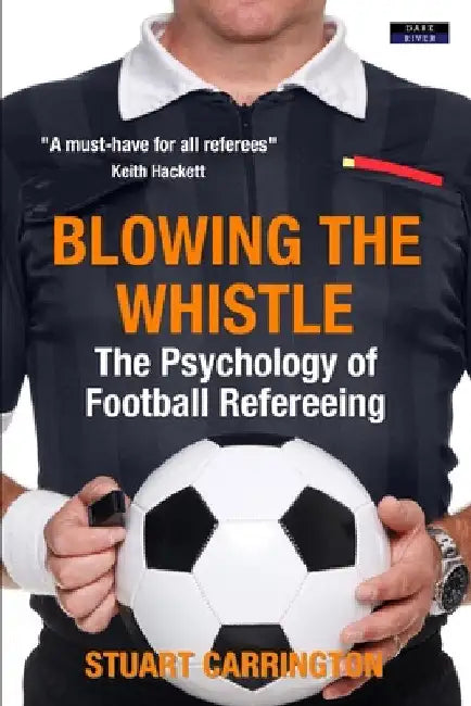 Blowing The Whistle: The Psychology of Football Refereeing by Stuart Carrington