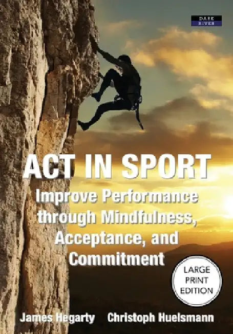 ACT in Sport: Improve Performance through Mindfulness, Acceptance, and Commitment by James Hegarty
