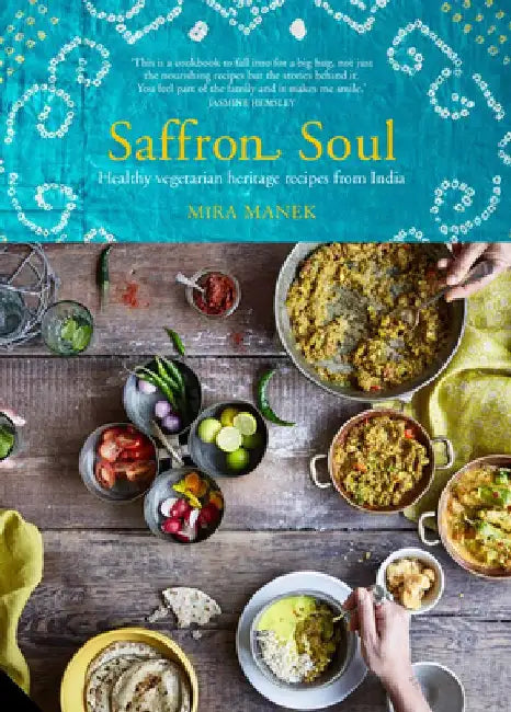 Saffron Soul: Healthy, Vegetarian Heritage Recipes from India by Mira Manek