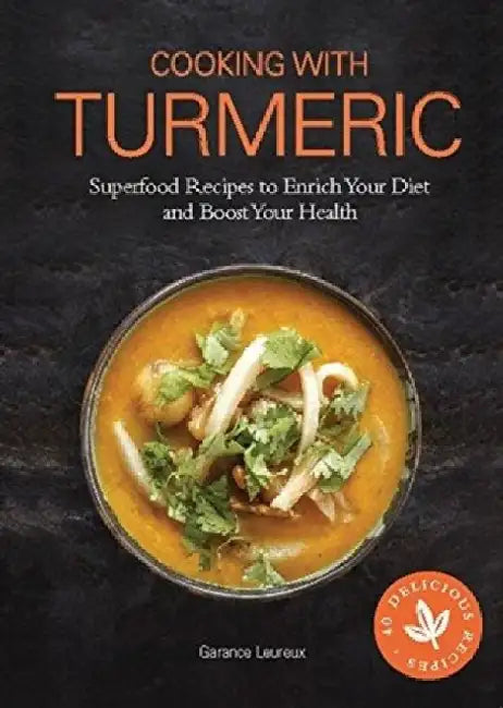 Cooking with Turmeric: Superfood Recipes to Enrich Your Diet and Boost Your Health by Elizabeth West