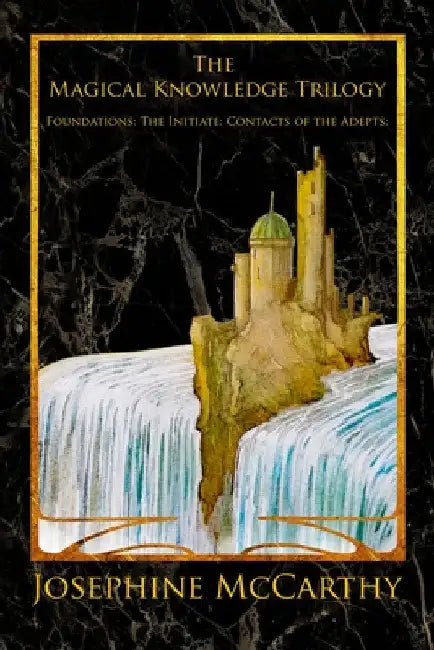 The Magical Knowledge Trilogy: Foundations: the Initiate: Contacts of the Adepts by Josephine McCarthy