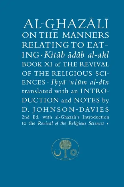 Al-Ghazali on the Manners Relating to Eating: Book XI of the Revival of the Religious Sciences by Abu Hamid Al-Ghazali