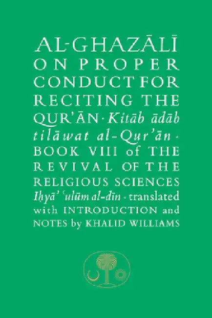 Al-Ghazali on Proper Conduct for Reciting the Qurâ€™an: Book VIII of the Revival of the Religious Sciences by Abu Hamid al-Ghazali