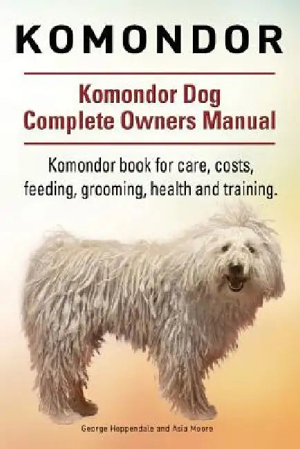 Komondor. Komondor Dog Complete Owners Manual. Komondor book for care, costs, feeding, grooming, health and training. by Asia Moore