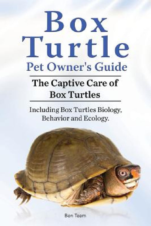 Box Turtle Pet Owners Guide. The Captive Care of Box Turtles. Including Box Turtles Biology, Behavior and Ecolo by Ben Team