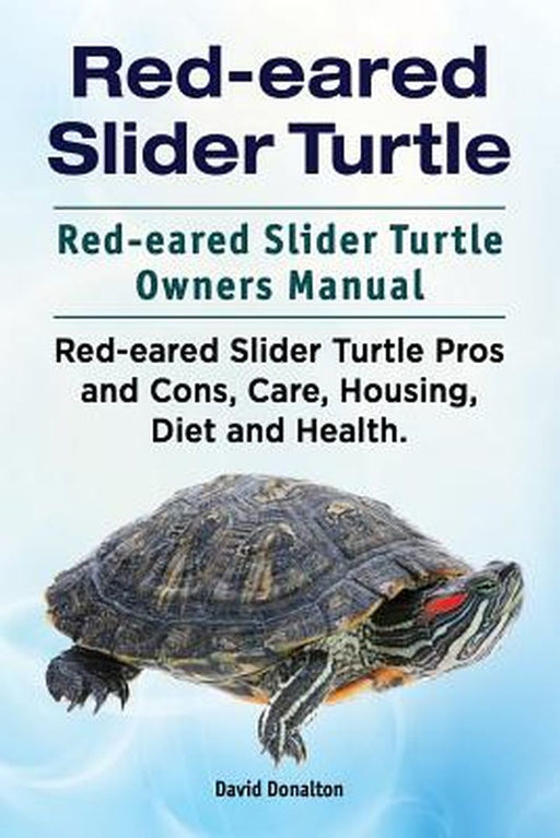 Red-Eared Slider Turtle. Red-Eared Slider Turtle Owners Manual. Red-Eared Slider Turtle Pros and Co by Donalton, David
