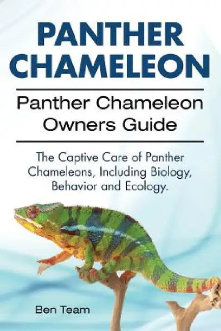 Panther Chameleon. Panther Chameleon Owners Guide. The Captive Care of Panther Chameleons, Including Biology, Behavior and Ecology. by Ben Team