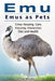 Emu. Emus as Pets. Emus Keeping, Care, Housing, Interaction, Diet and Health by Roger Rodendale