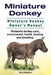 Miniature Donkey. Miniature Donkey Owners Manual. Miniature Donkey care, environment, health, feeding and breeding. by Harry Holdstone