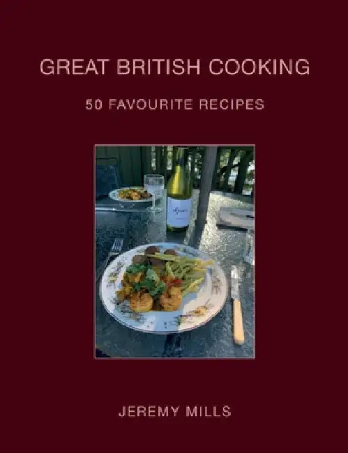 Great British Cooking: 50 Favourite Recipes by Jeremy Mills