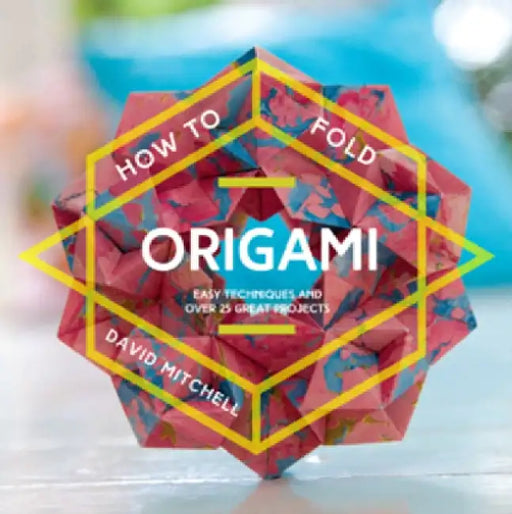 How to Fold Origami: Easy Techniques and Over 20 Great Projects by David Mitchell