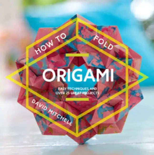 How to Fold Origami: Easy Techniques and Over 20 Great Projects by David Mitchell