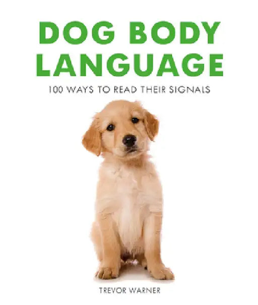 Dog Body Language: 100 Ways to Read Their Signals by Trevor Warner