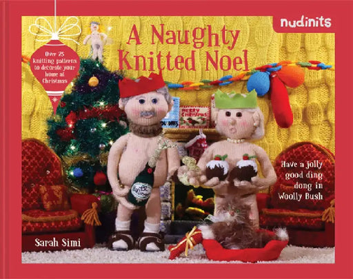 Nudinits: A Naughty Knitted Noel: Over 20 Knitting Patterns to Decorate Your Home at Christmas by Sarah Simi