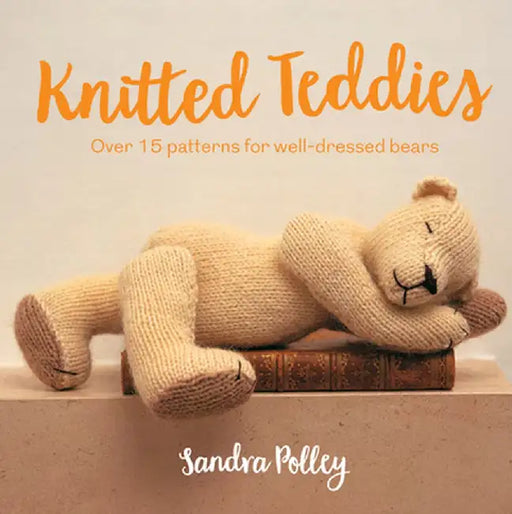 Knitted Teddies: Over 15 Patterns for Well-Dressed Bears by Sandra Polley