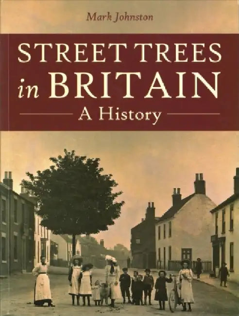 Street Trees in Britain: A History by Mark Johnston