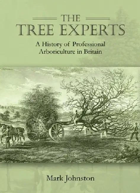 The Tree Experts: A History of Professional Arboriculture in Britain by Mark Johnston