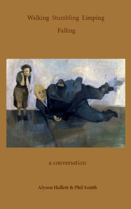 Walking Stumbling Limping Falling: A Conversation by Hallett Alyson, Smith Phil
