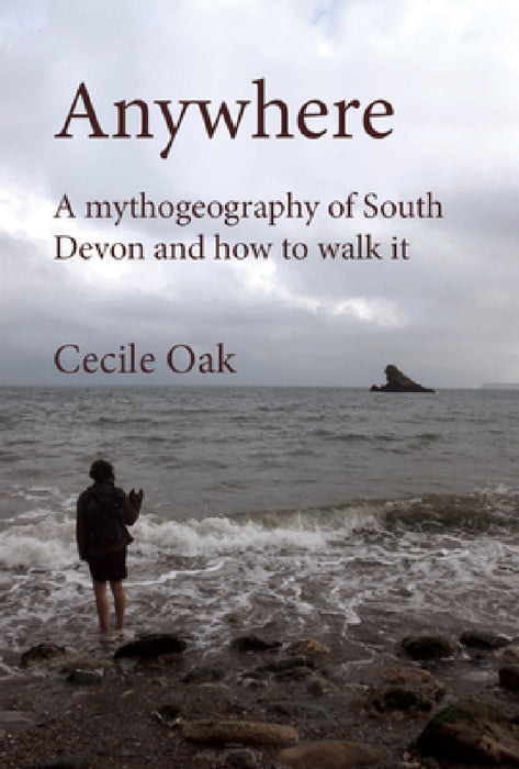 Anywhere: A Mythogeography of South Devon and how to walk it by Phil Smith, Cecile Oak, A. J. Salmon