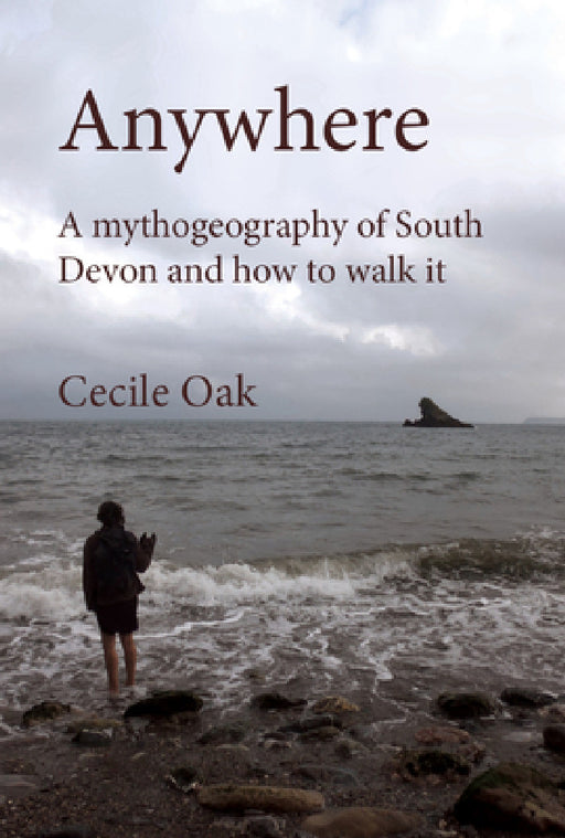 Anywhere: A Mythogeography of South Devon and how to walk it by Phil Smith, Cecile Oak, A. J. Salmon