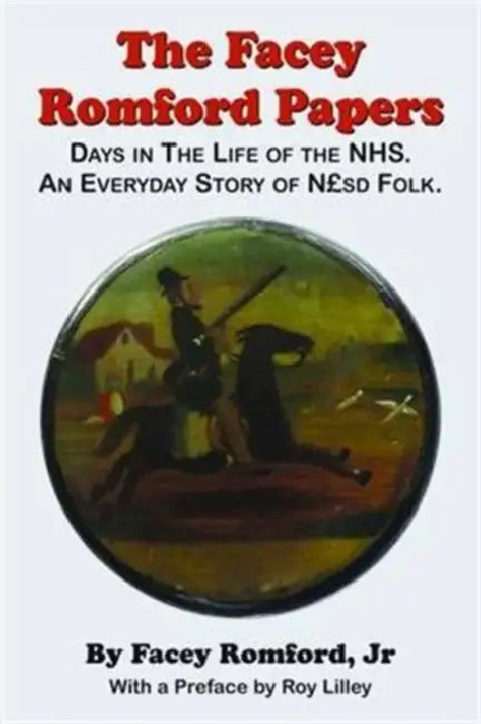 The Facey Romford Papers: Days in the Life of the Nhs. an Everyday Story of Nhgbpsd Folk by Jr. Romford Facey