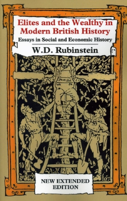 Elites and the Wealthy in Modern British History: Essays in Social and Economic History by Wiliam D. Rubinstein