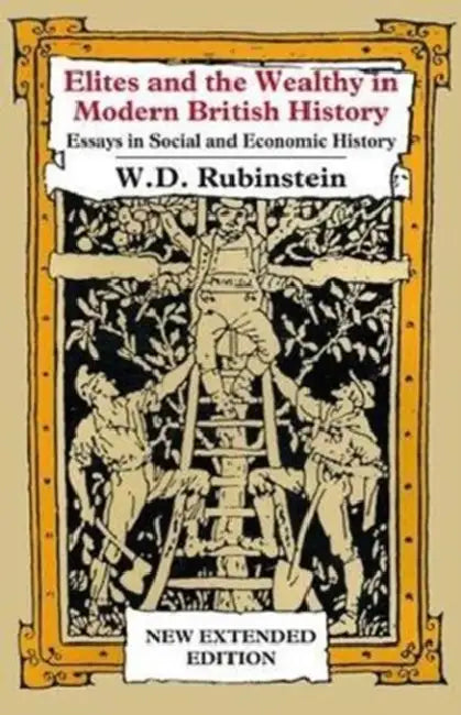 Elites and the Wealthy in Modern British History: Essays in Social and Economic History by William D. Rubinstein