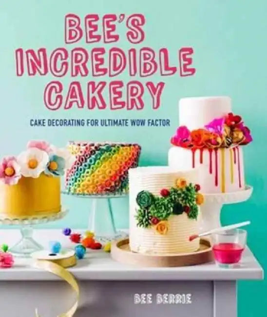 Bee's Adventures in Cake Decorating: How to Make Cakes with the Wow Factor by Bee Berrie