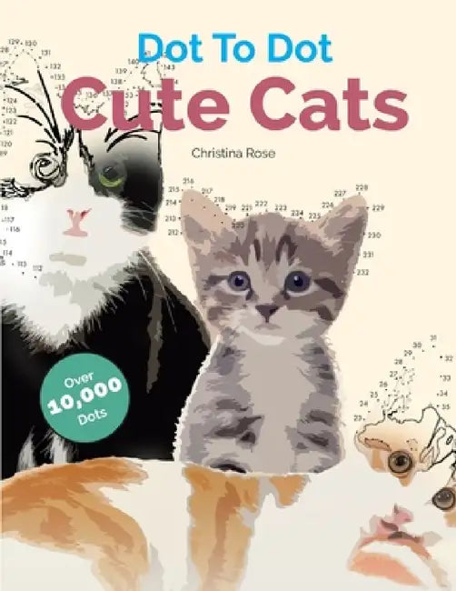 Dot To Dot Cute Cats: Adorable Anti-Stress Images and Scenes to Complete and Colour by Christina Rose