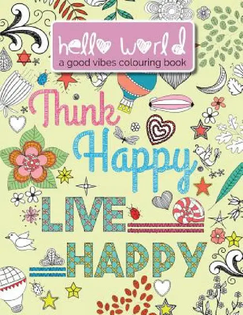 Hello World: A Good Vibes Colouring Book. Think Happy. Live Happy. by Christina Rose