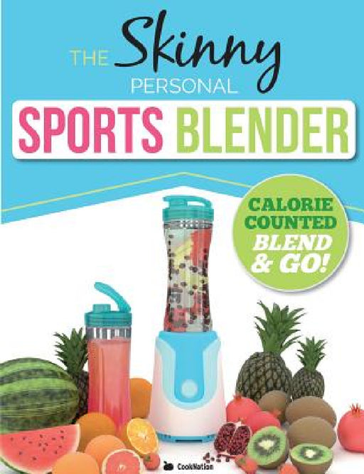 The Skinny Personal Sports Blender Recipe Book: Great tasting, nutritious smoothies, juices & shakes. Perfect for workouts, weight loss & fat burning. by Cooknation
