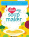 I Love My Soupmaker: The Only Soup Machine Recipe Book You'll Ever Need by Cooknation