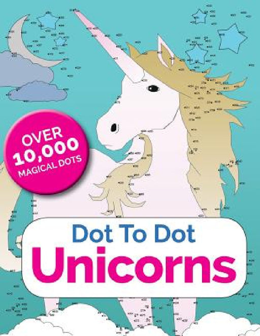 Dot To Dot Unicorns: Connect The Dots In The Enchanted World Of Unicorns by Christina Rose