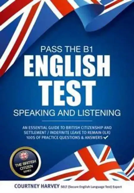 Pass the B1 English Test: Speaking and Listening. An Essential Guide to British Citizenship/Indefinite Leave to Remain by Courtney Harvey