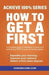 How To Get A First: Achieve 100% Series A complete guide to academic success and achieving a FIRST in your university degree. by How2Become