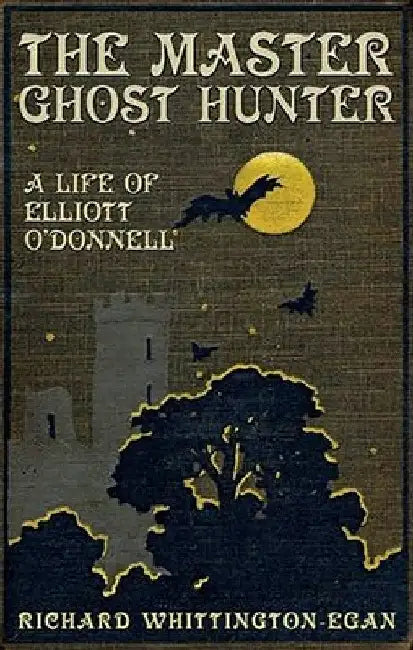 The Master Ghost Hunter: A Life of Elliott O'Donnell by Richard Whittington-Egan
